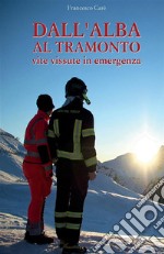 Dall'alba al tramonto. Vite vissute in emergenza libro