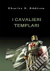 I cavalieri templari libro di Addison Charles G.