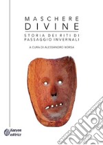 Maschere divine. Storia dei riti di passaggio invernali libro