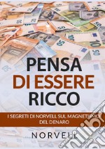 Pensa di essere ricco. I segreti di Norvell sul magnetismo del denaro libro