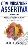 Comunicazione sasertiva & Tcc. Impara a comunicare in modo efficace e scopri come superare ansia e stress eliminando i pensieri negativi libro di Rivoli Angela