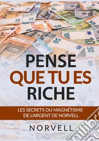 Pense que tu es riche. Les secrets du magnétisme de l'argent libro