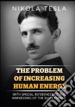 The problem of increasing human energy. With special reference to the harnessing of the sun's energy libro