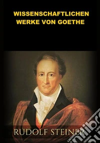 Die wissenschaftlichen Werke von Goethe libro