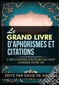 Le grand livre d'aphorismes et citations. 2.000 citations d'auteurs qui vont changer votre vie libro