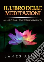 Il libro delle meditazioni. 365 meditazioni per vivere una vita ispirata libro