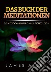 Das buch der meditationen. 365 meditationen für ein inspiriertes Leben libro