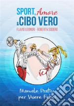 Sport, amore & cibo vero. Manuale pratico per vivere felici libro