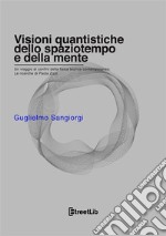 Visioni quantistiche dello spaziotempo e della mente. Un viaggio ai confini della fisica teorica contemporanea. Le ricerche di Paola Zizzi