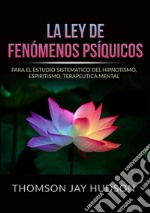 La ley de fenómenos psíquicos. Para el estudio sistematico del hipnotismo, espiritismo, terapeutica mental libro