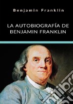 La autobiografía de Benjamin Franklin. Ediz. integrale libro