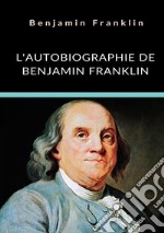 L'autobiographie de Benjamin Franklin. Ediz. integrale libro