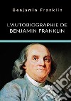 L'autobiographie de Benjamin Franklin. Ediz. integrale libro