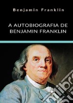 A autobiografia de Benjamin Franklin. Ediz. integrale libro