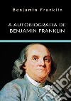 A autobiografia de Benjamin Franklin. Ediz. integrale libro