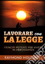 Lavorare con la Legge. Potenti principi per una vita abbondante libro