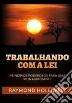 Trabalhando com a Lei. Princípios poderosos para uma vida abundante libro