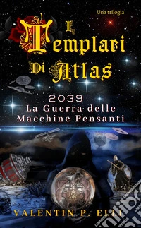 2039. La guerra delle macchine pensanti. I Templari di Atlas libro