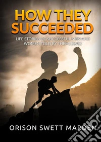 How they succeeded. Life stories of successful men and women told by themselves libro