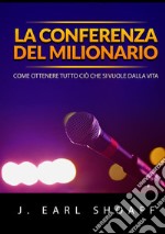 La conferenza del milionario. Come ottenere tutto ciò che si vuole dalla vita libro