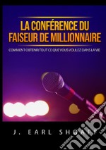 La conférence du faiseur de millionnaire. Comment obtenir tout ce que vous voulez dans la vie libro