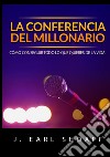 La conferencia del millonario. Cómo conseguir todo lo que quieres de la vida libro di Shoaff J. Earl