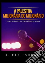 A palestra milionária do milionário. Como tirar tudo o que você quer da vida libro