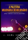 A palestra milionária do milionário. Como tirar tudo o que você quer da vida libro di Shoaff J. Earl