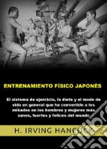 Entrenamiento físico japonés. El Sistema de ejercicio, la dieta y el modo de vida en general que ha convertido a los mikados en los hombres y mujeres más sanos, fuertes y felices del mundo libro