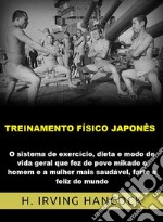 Treinamento físico japonês. O Sistema de exercício, dieta e modo de vida geral que fez do povo mikado o homem e a mulher mais saudável, forte e feliz do mundo libro