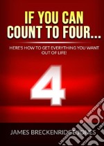 If you can count to four... Here's how to get everything you want out of life! libro