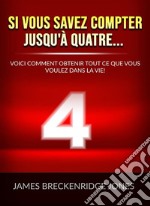 Si vous savez compter jusqu'à quatre.... Voici comment obtenir tout ce que vous voulez dans la vie! libro