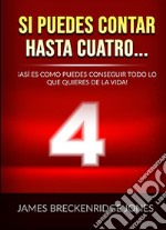 Si puedes contar hasta cuatro.... ¡Así es como puedes conseguir todo lo que quieres de la vida! libro