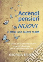 Accendi pensieri nuovi e attrai una nuova realtà. Per uscire dai buchi neri emotivi e aprirti alla magia che si cela dietro alla vita. Nuova ediz. libro