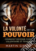 La volonté est un pouvoir. Comment devenir fort, volontaire et tenace libro