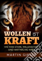 Wollen ist Kraft. Wie man stark, willensstark und hartnäckig wird libro