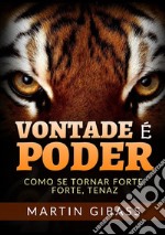 Vontade é poder. Como se tornar forte, forte, tenaz libro