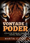 Vontade é poder. Como se tornar forte, forte, tenaz libro