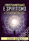 Cristianesimo e spiritismo. Le prove della sopravvivenza. Le comunicazioni con gli spiriti libro di Denis Léon