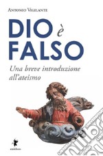 Dio è falso. Una breve introduzione all'ateismo libro