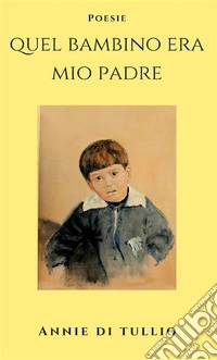 Quel bambino era mio padre. Ediz. bilingue libro