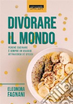 Divorare il mondo. Perché cucinare è sempre un viaggio attraverso sé stessi libro