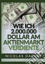 Wie ich 2.000.000 Dollar am Aktienmarkt verdiente libro