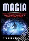 Magia. Medios prácticos de acción oculta para favorecer la fortuna, la salud, el amor, el dinero libro di Muchery Georges