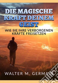 Die Magische Kraft deinem Geist. Wie Sie Ihre verborgenen Kräfte freisetzen libro