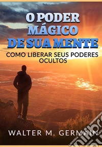O poder mágico de sua mente. Como liberar seus poderes ocultos libro