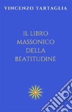 Il libro massonico della beatitudine. Ediz. integrale libro