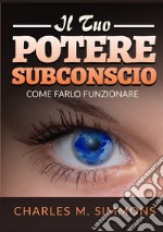 Il tuo potere subconscio. Come farlo funzionare libro