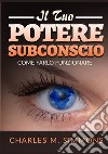 Il tuo potere subconscio. Come farlo funzionare libro di Simmons Charles M.