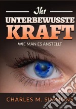 Ihr Unterbewusste Kraft. Wie man es anstellt libro